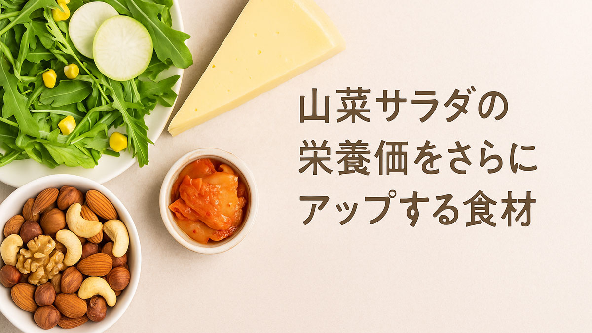 新鮮な野菜や食材が並んだナチュラルなテーブルに、山菜サラダの栄養価を高める食材が配置されています。サラダにはコーンと大根のスライスが加えられ、隣にはナッツ（アーモンド、カシューナッツ、クルミ）が入ったボウル、チーズのスライス、そしてキムチが小鉢に入って並べられています。右側には「山菜サラダの栄養価をさらにアップする食材」という日本語のテキストが優しく配置されています。